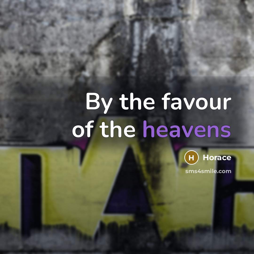 “By the favour of the heavens…” quote by Horace