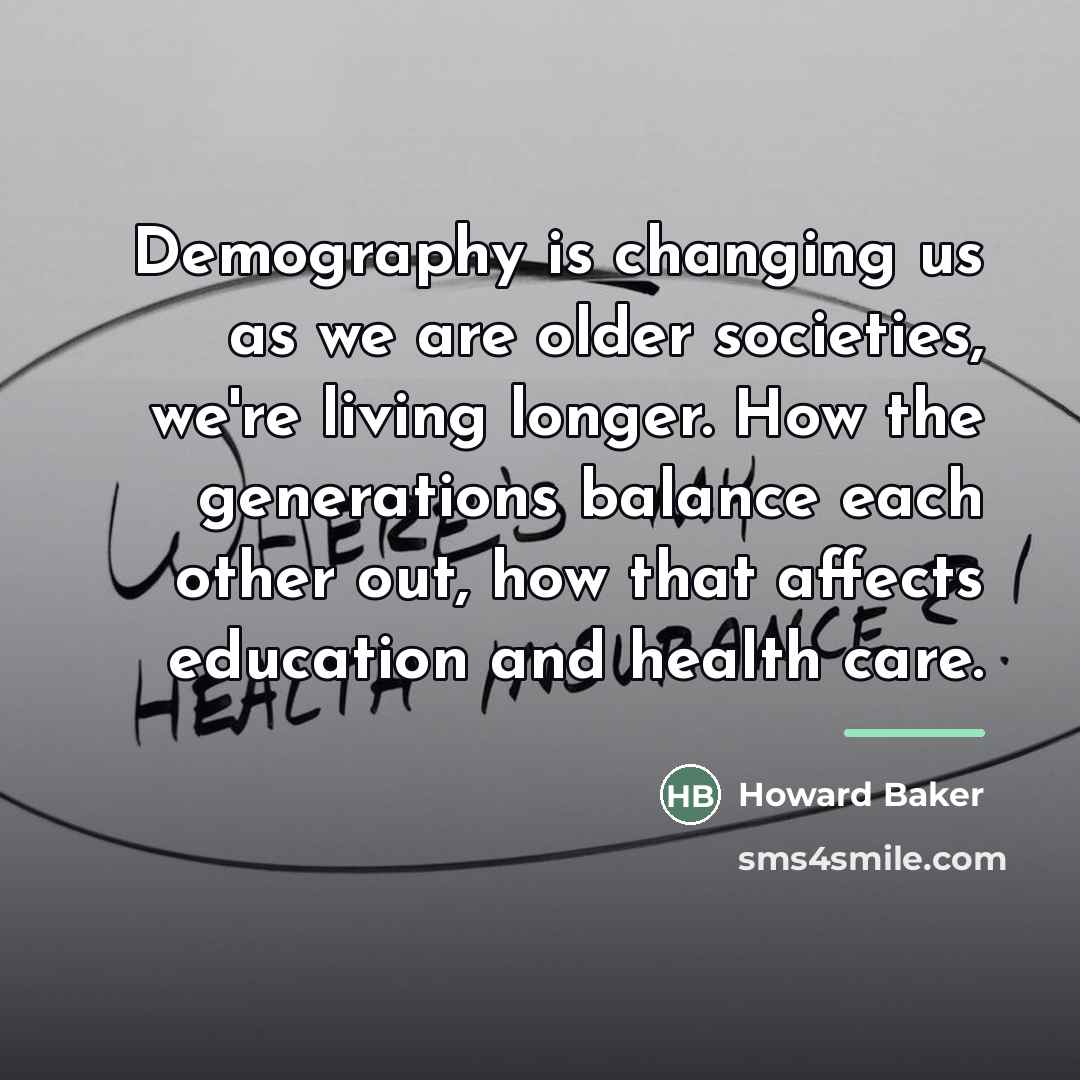 “Demography is changing us as we are older societies, we're…” quote by Howard Baker