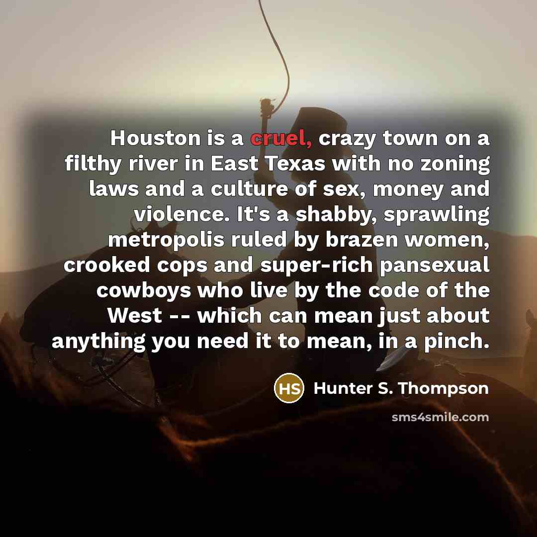 “Houston is a cruel, crazy town on a filthy river…” quote by Hunter S. Thompson