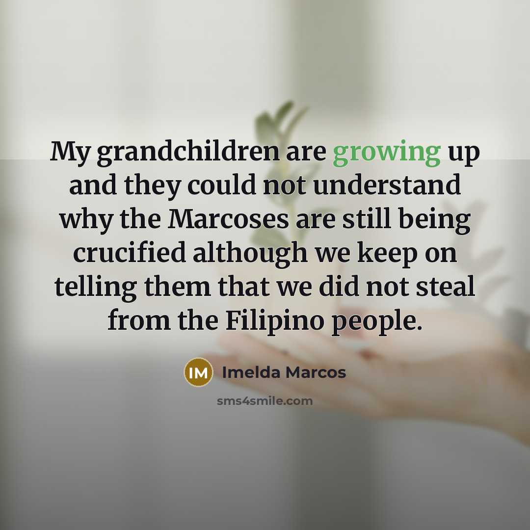 “My grandchildren are growing up and they could not understand…” quote by Imelda Marcos