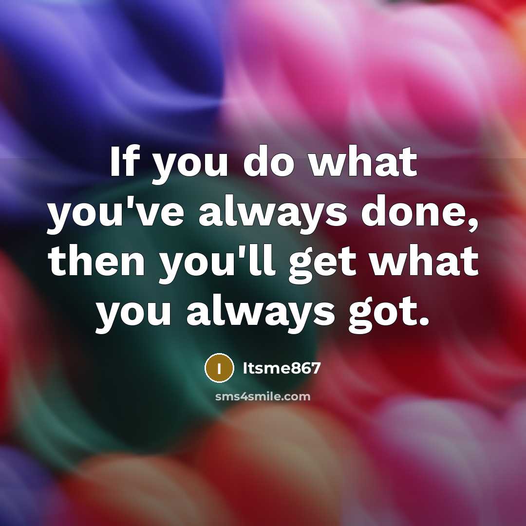 “If you do what you've always done, then you'll get…” quote by Itsme867