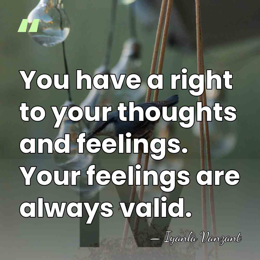 You have a right to your thoughts and feelings. Your feelings are&hellip; - Iyanla Vanzant
