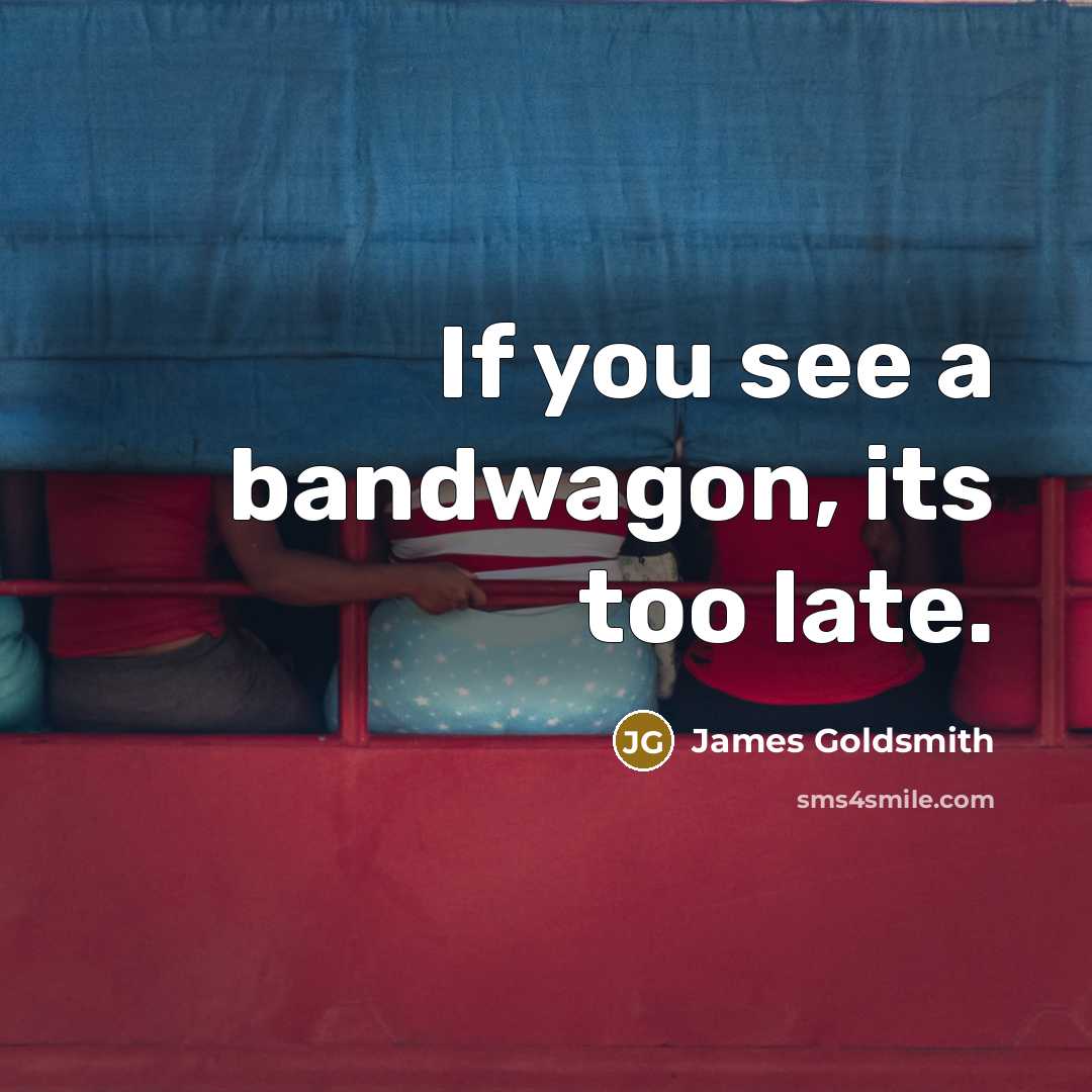 “If you see a bandwagon, its too late.…” quote by James Goldsmith