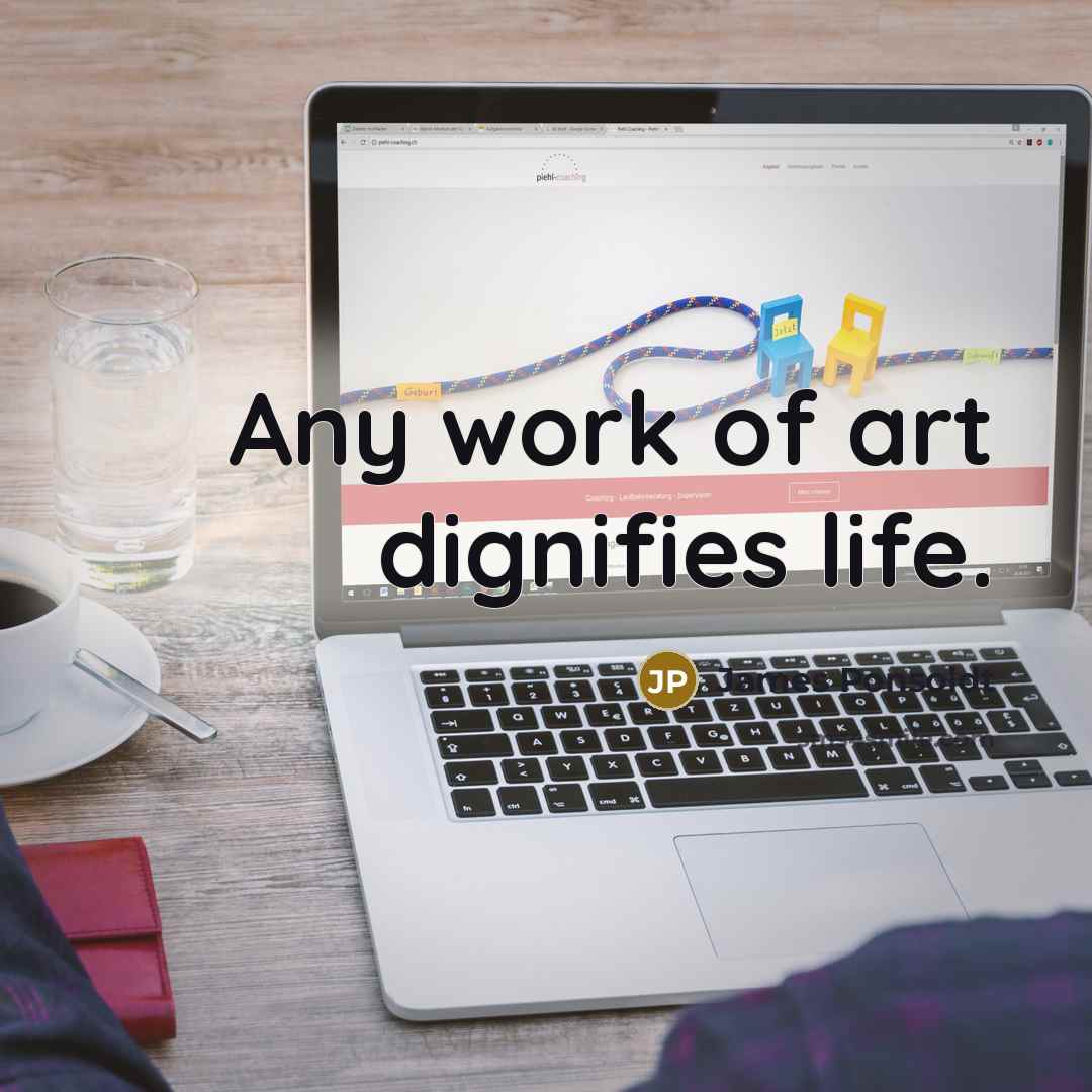 “Any work of art dignifies life.…” quote by James Ponsoldt
