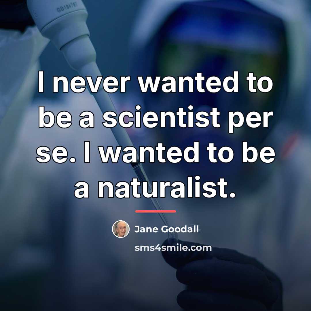 “I never wanted to be a scientist per se. I…” quote by Jane Goodall