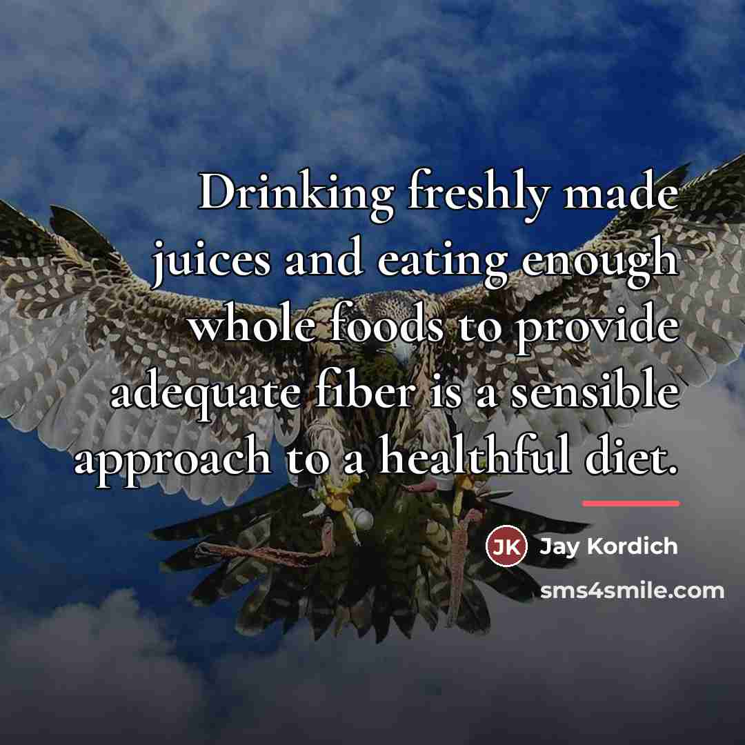 “Drinking freshly made juices and eating enough whole foods to…” quote by Jay Kordich