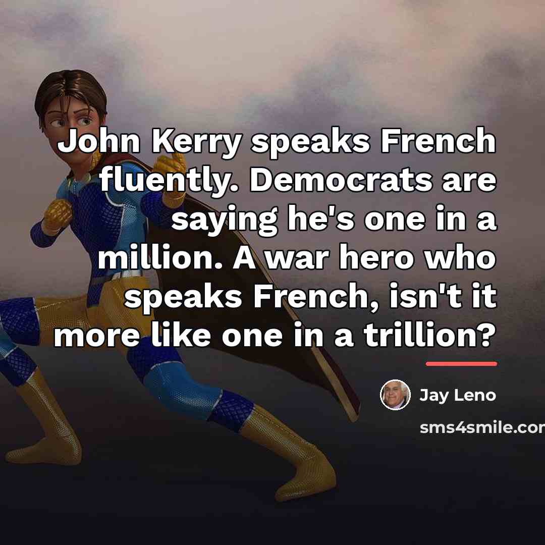 “John Kerry speaks French fluently. Democrats are saying he's one…” quote by Jay Leno