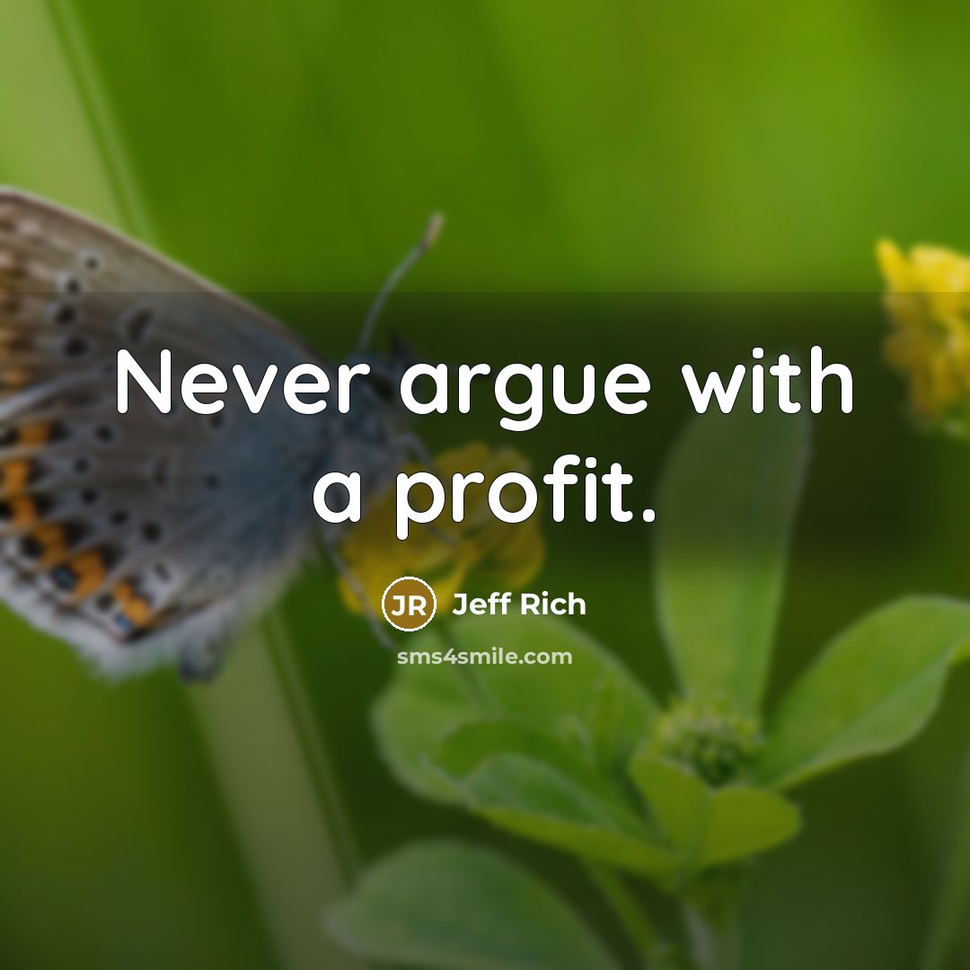 “Never argue with a profit.…” quote by Jeff Rich