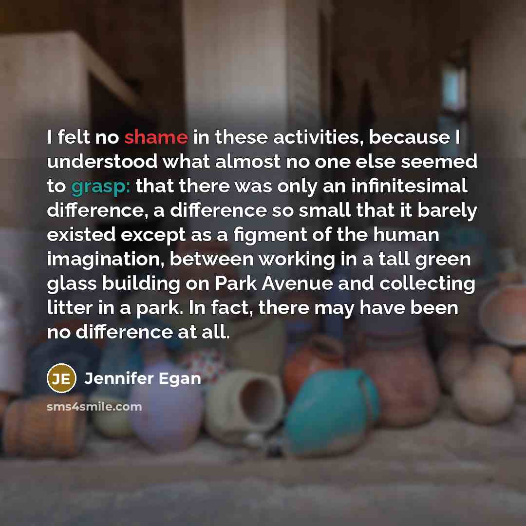 “I felt no shame in these activities, because I understood…” quote by Jennifer Egan