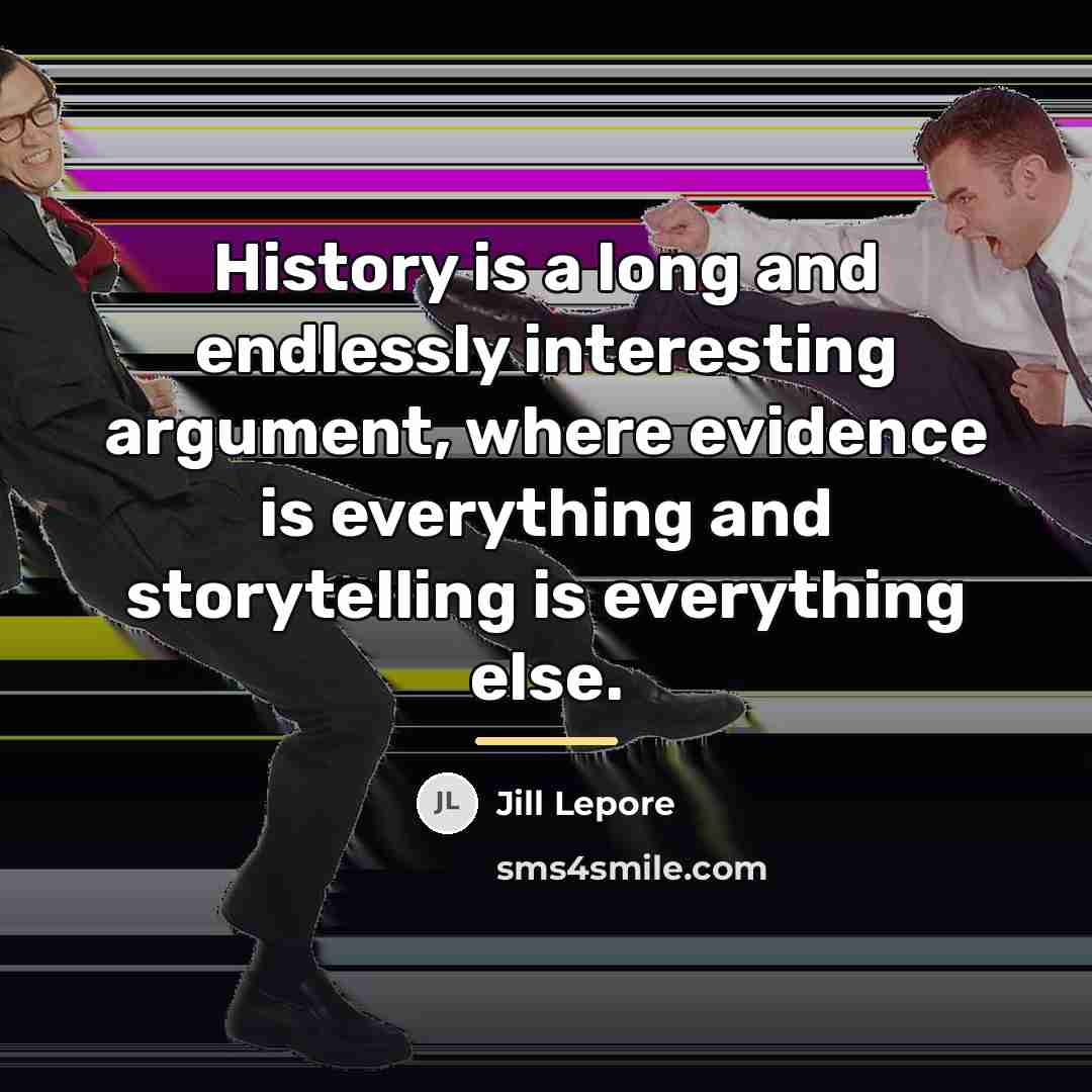 “History is a long and endlessly interesting argument, where evidence…” quote by Jill Lepore