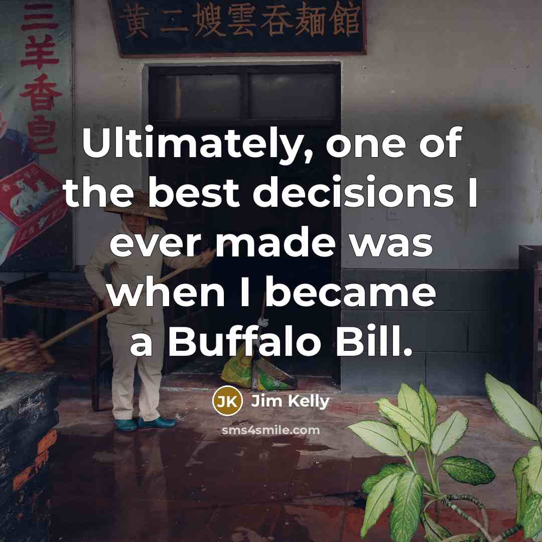 “Ultimately, one of the best decisions I ever made was…” quote by Jim Kelly