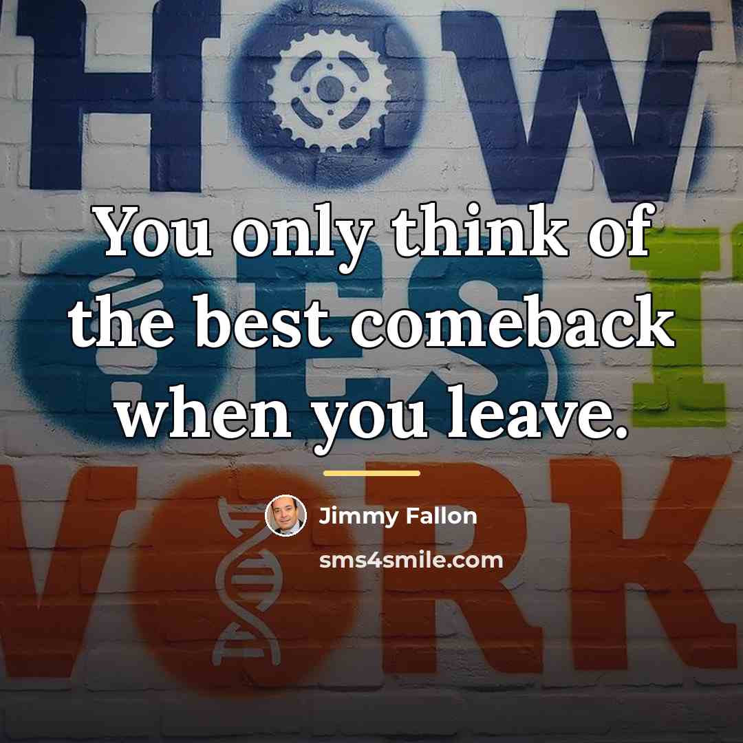 “You only think of the best comeback when you leave.…” quote by Jimmy Fallon