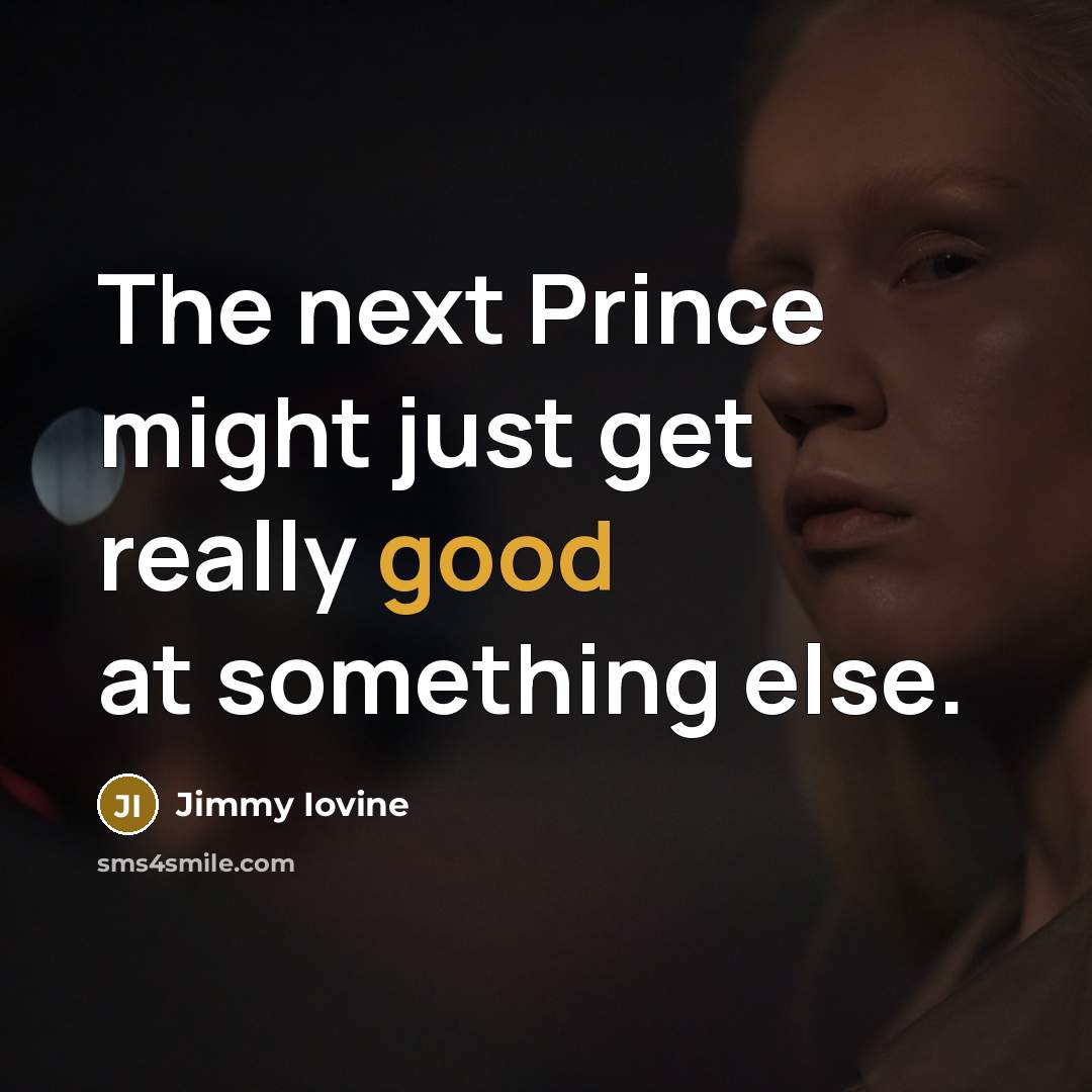 “The next Prince might just get really good at something…” quote by Jimmy Iovine