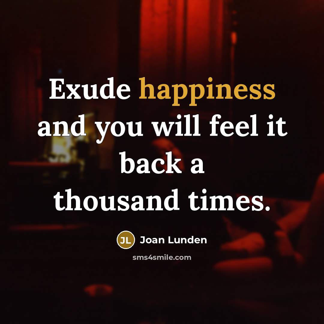 “Exude happiness and you will feel it back a thousand…” quote by Joan Lunden