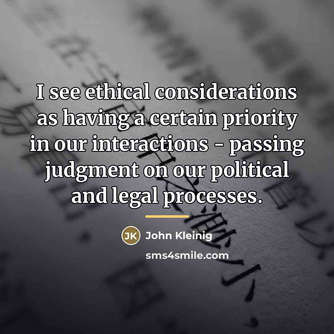 “I see ethical considerations as having a certain priority in…” quote by John Kleinig