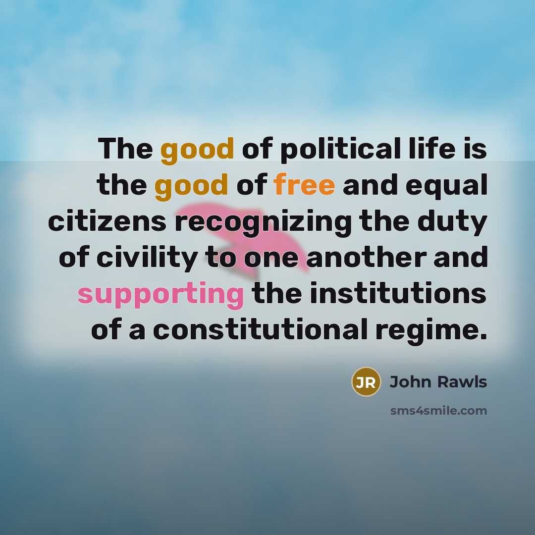 “The good of political life is the good of free…” quote by John Rawls