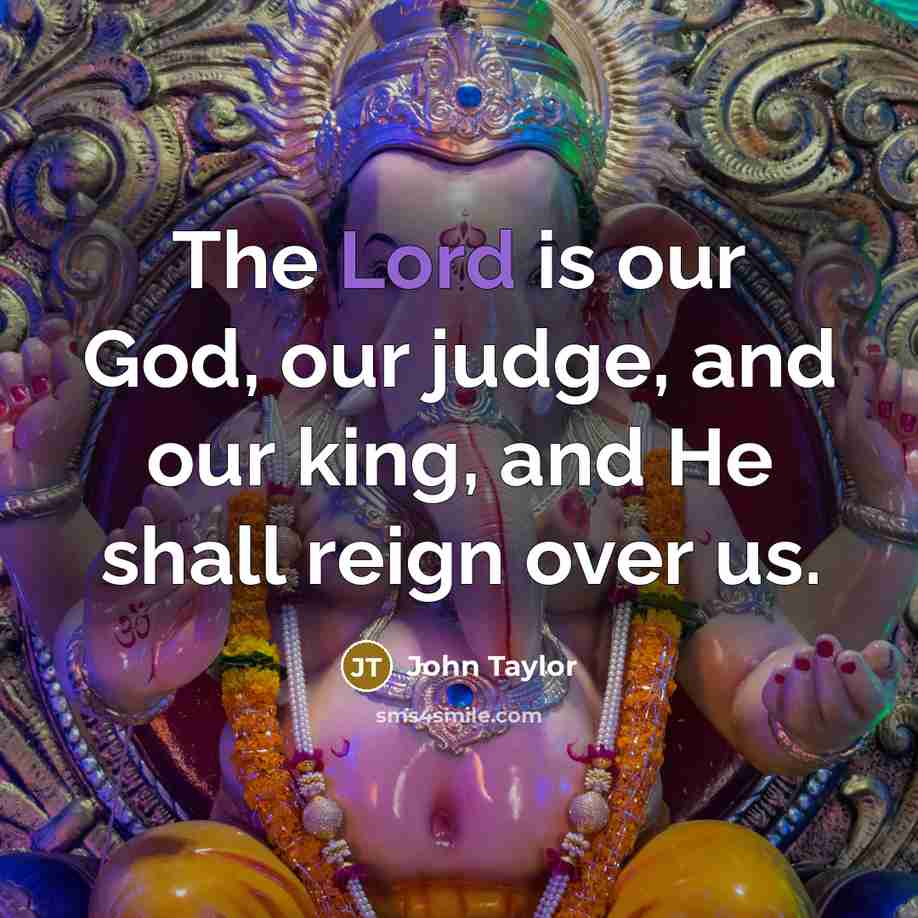 “The Lord is our God, our judge, and our king,…” quote by John Taylor