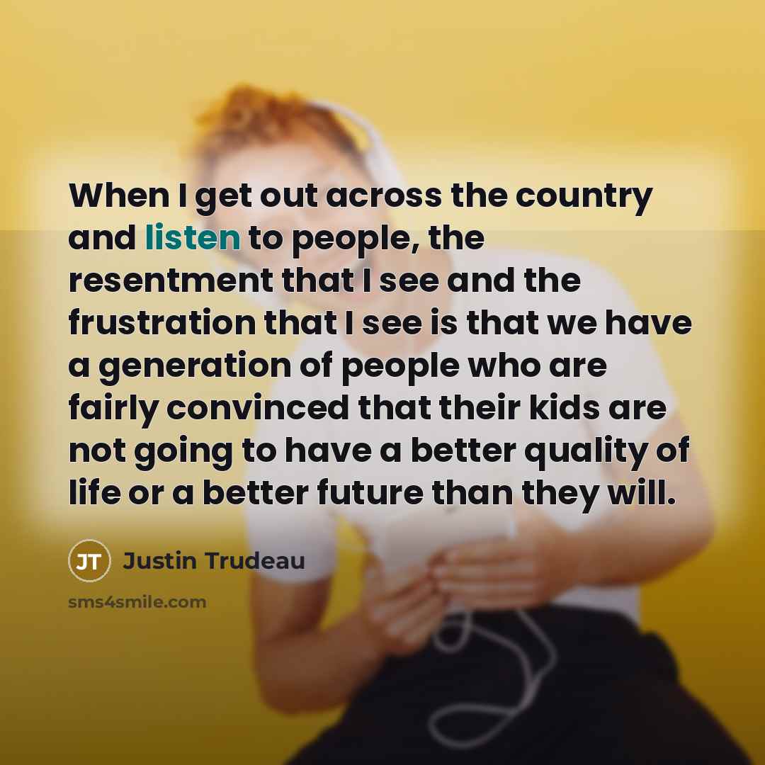 “When I get out across the country and listen to…” quote by Justin Trudeau