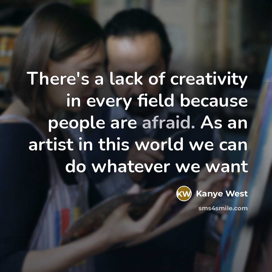 “There's a lack of creativity in every field because people…” quote by Kanye West