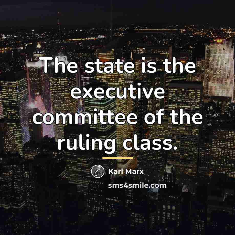 “The state is the executive committee of the ruling class.…” quote by Karl Marx