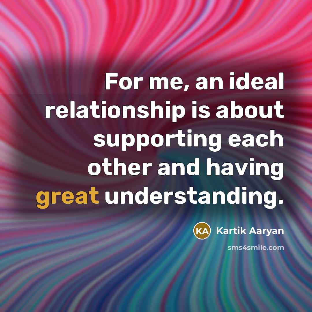 “For me, an ideal relationship is about supporting each other…” quote by Kartik Aaryan