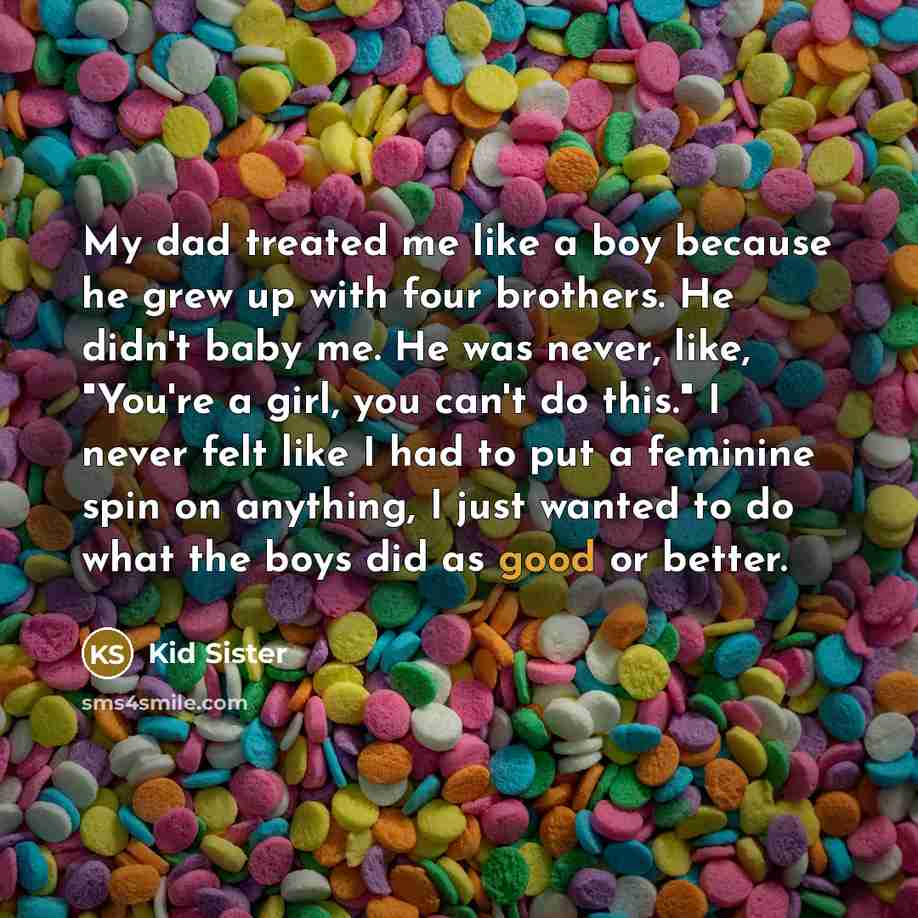 “My dad treated me like a boy because he grew…” quote by Kid Sister