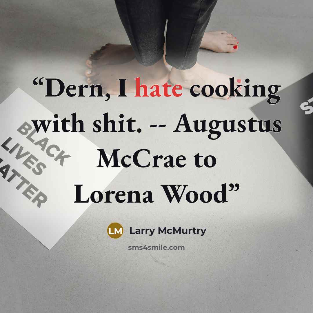 “Dern, I hate cooking with shit. -- Augustus McCrae to Lorena Wood” quote by Larry McMurtry