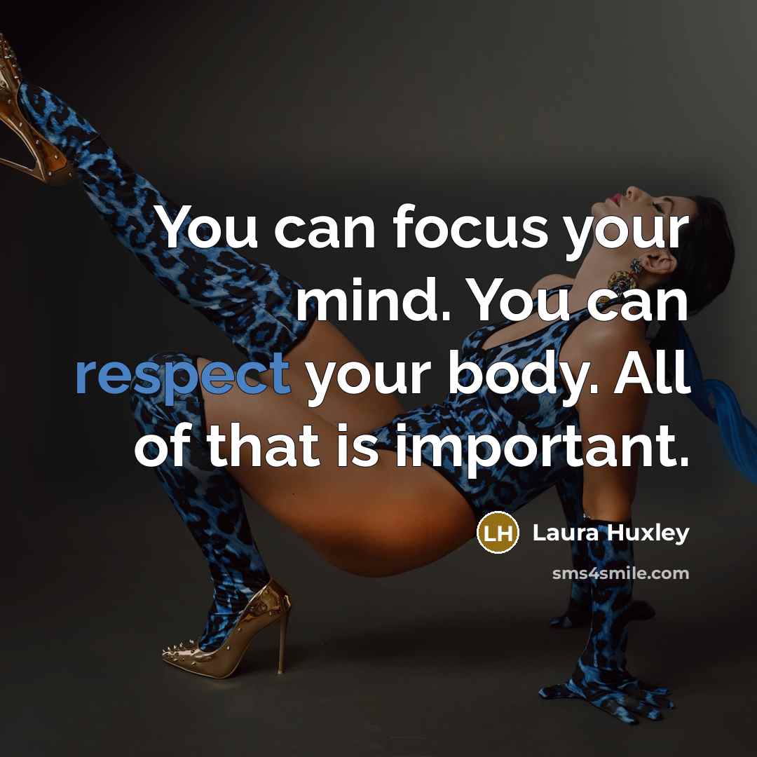 “You can focus your mind. You can respect your body.…” quote by Laura Huxley