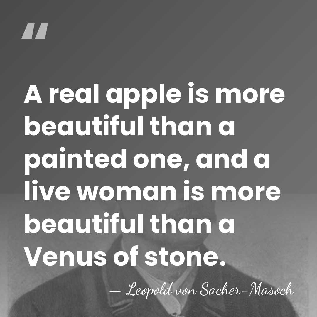 A real apple is more beautiful than a painted one, and a&hellip; - Leopold von Sacher-Masoch