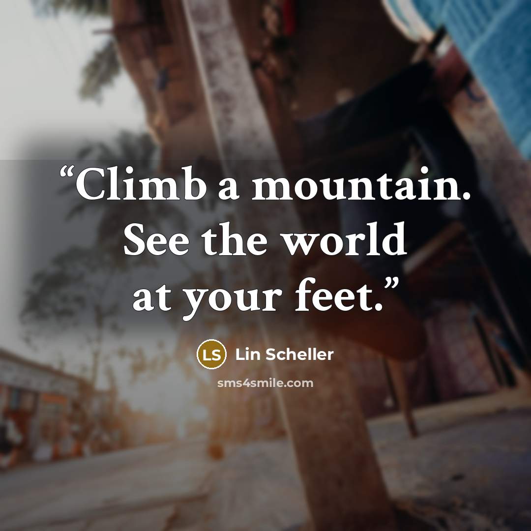 “Climb a mountain. See the world at your feet.” quote by Lin Scheller