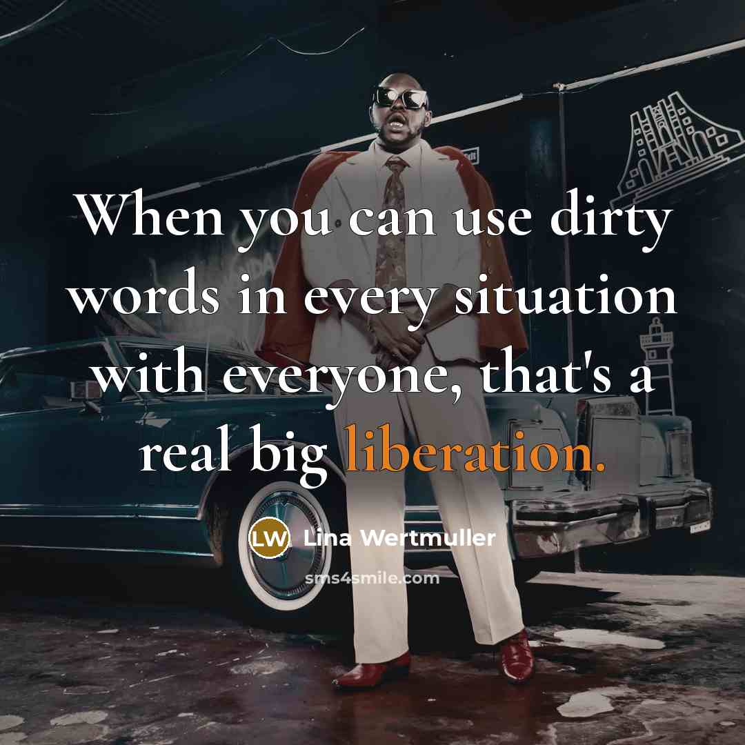 “When you can use dirty words in every situation with…” quote by Lina Wertmuller