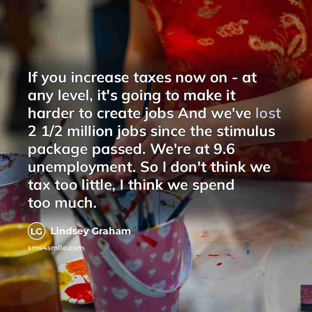“If you increase taxes now on - at any level,…” quote by Lindsey Graham