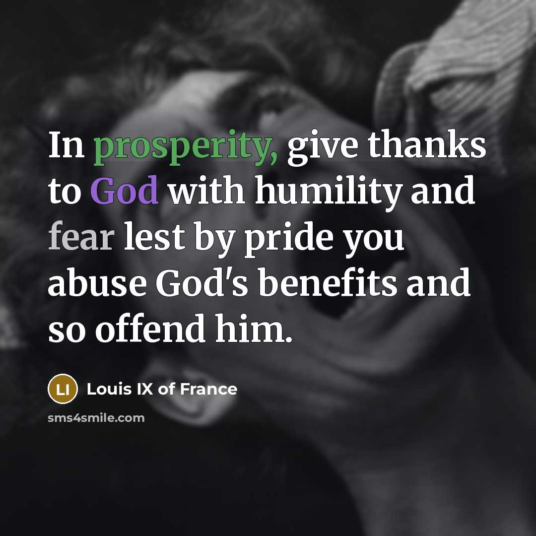 “In prosperity, give thanks to God with humility and fear…” quote by Louis IX of France