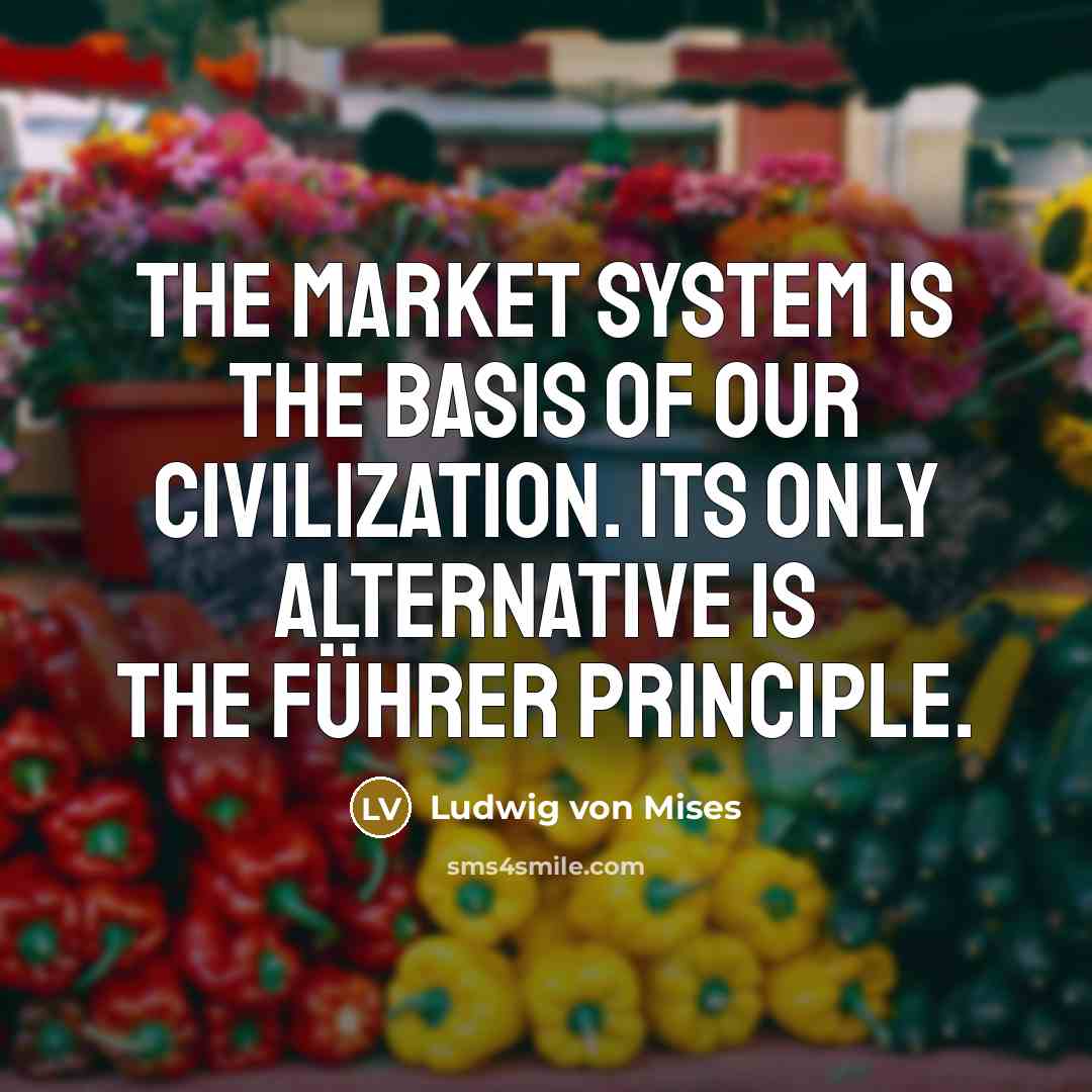 “The market system is the basis of our civilization. Its…” quote by Ludwig von Mises