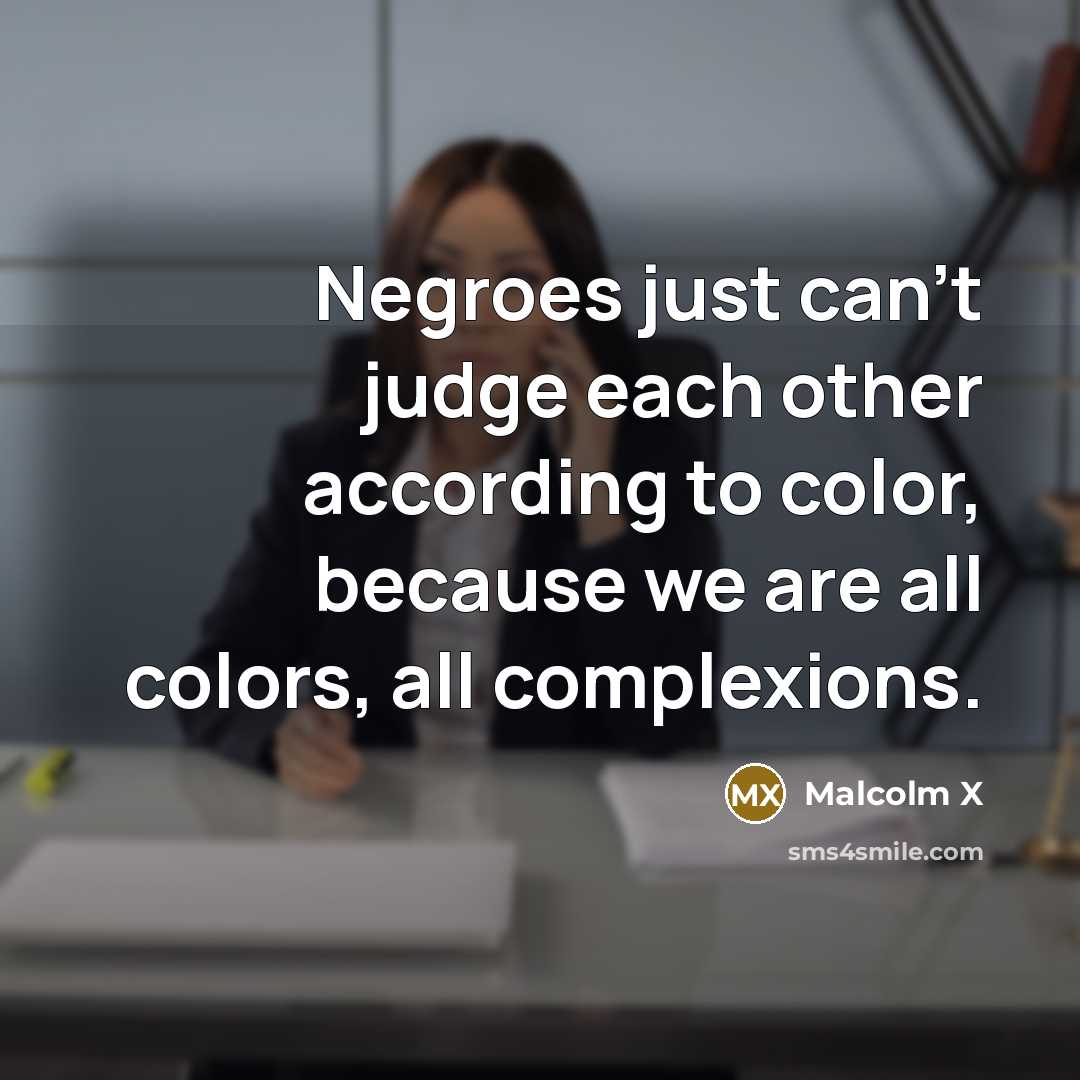 “Negroes just can't judge each other according to color, because…” quote by Malcolm X