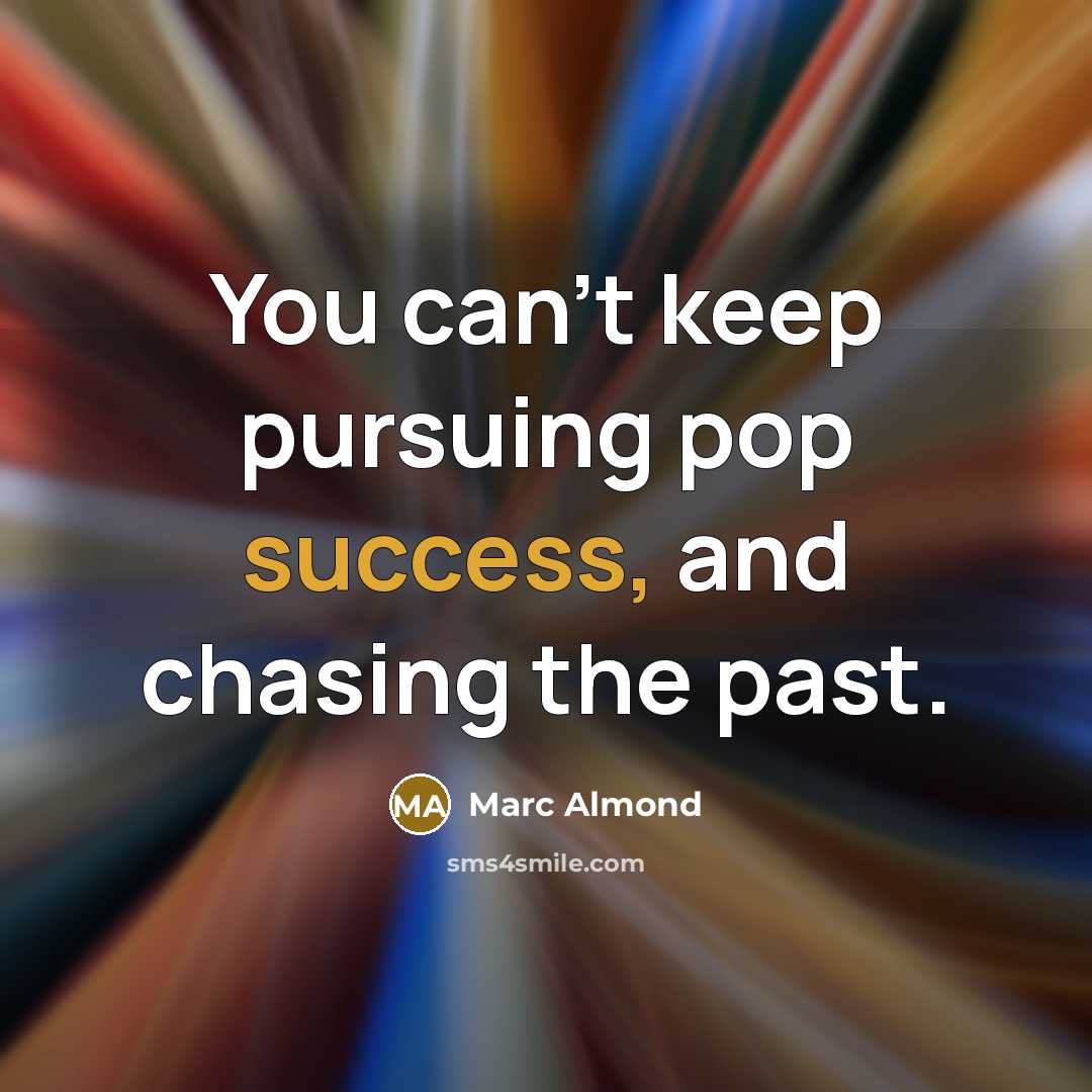 “You can't keep pursuing pop success, and chasing the past.…” quote by Marc Almond