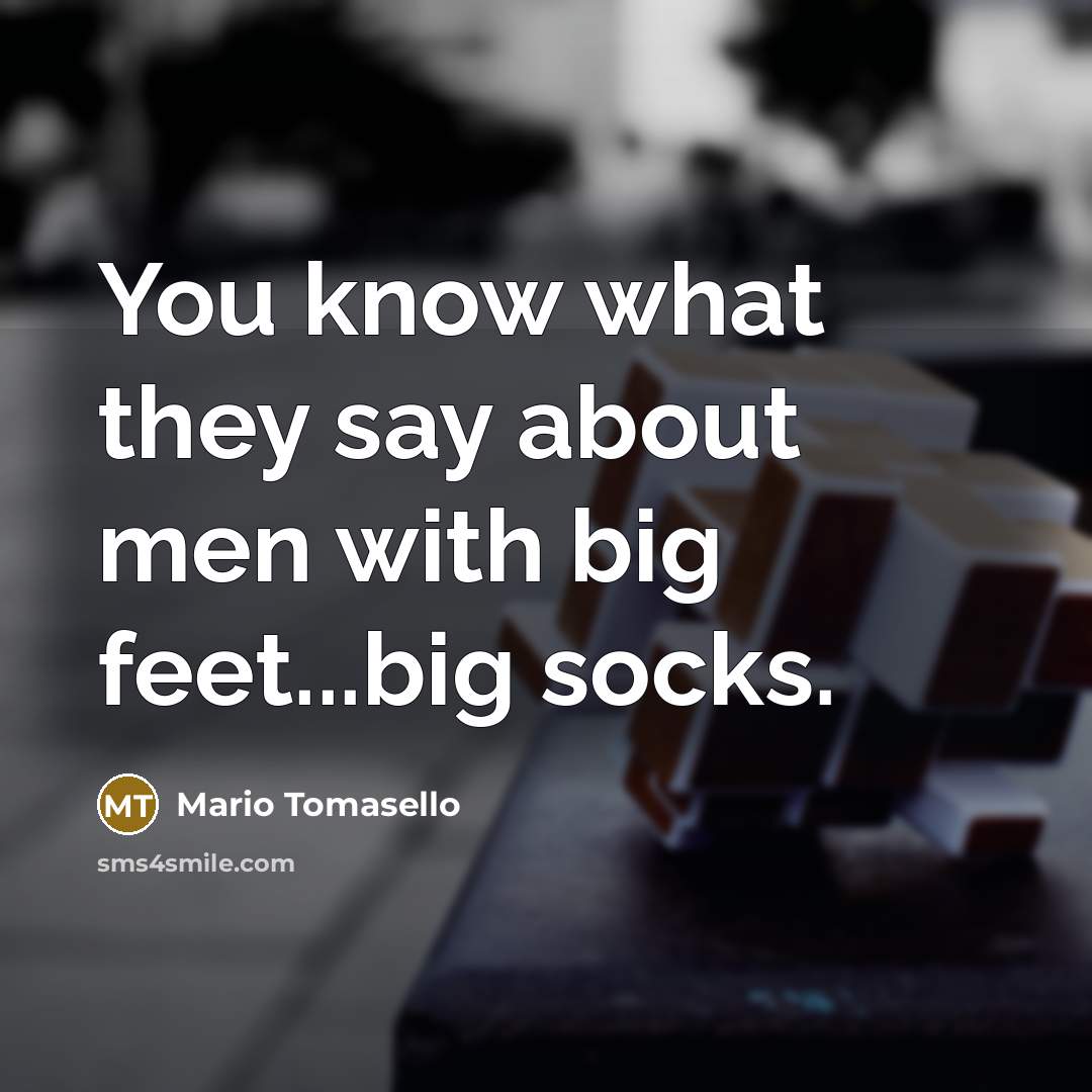“You know what they say about men with big feet...big…” quote by Mario Tomasello