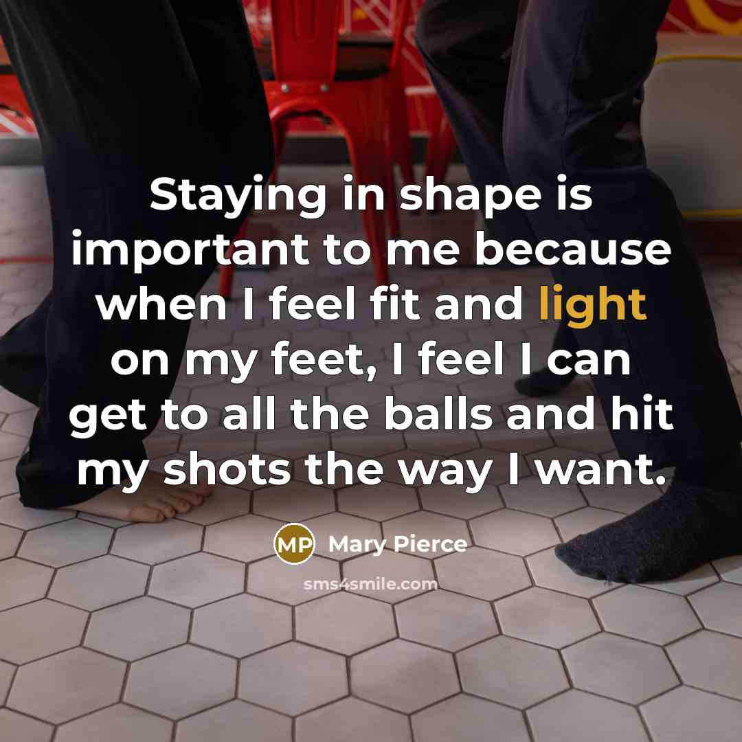 “Staying in shape is important to me because when I…” quote by Mary Pierce
