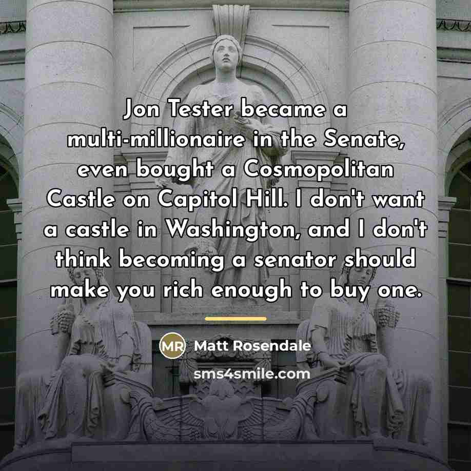 “Jon Tester became a multi-millionaire in the Senate, even bought…” quote by Matt Rosendale