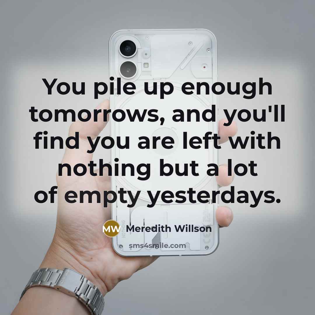 “You pile up enough tomorrows, and you'll find you are…” quote by Meredith Willson