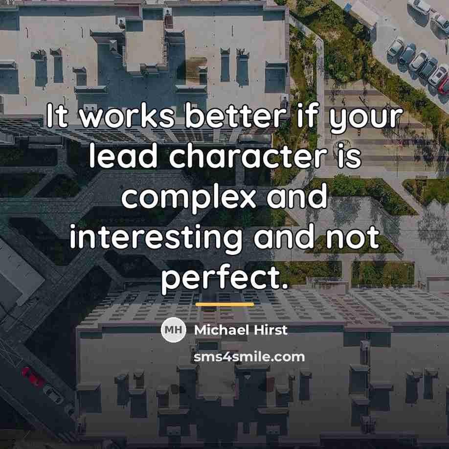 “It works better if your lead character is complex and…” quote by Michael Hirst