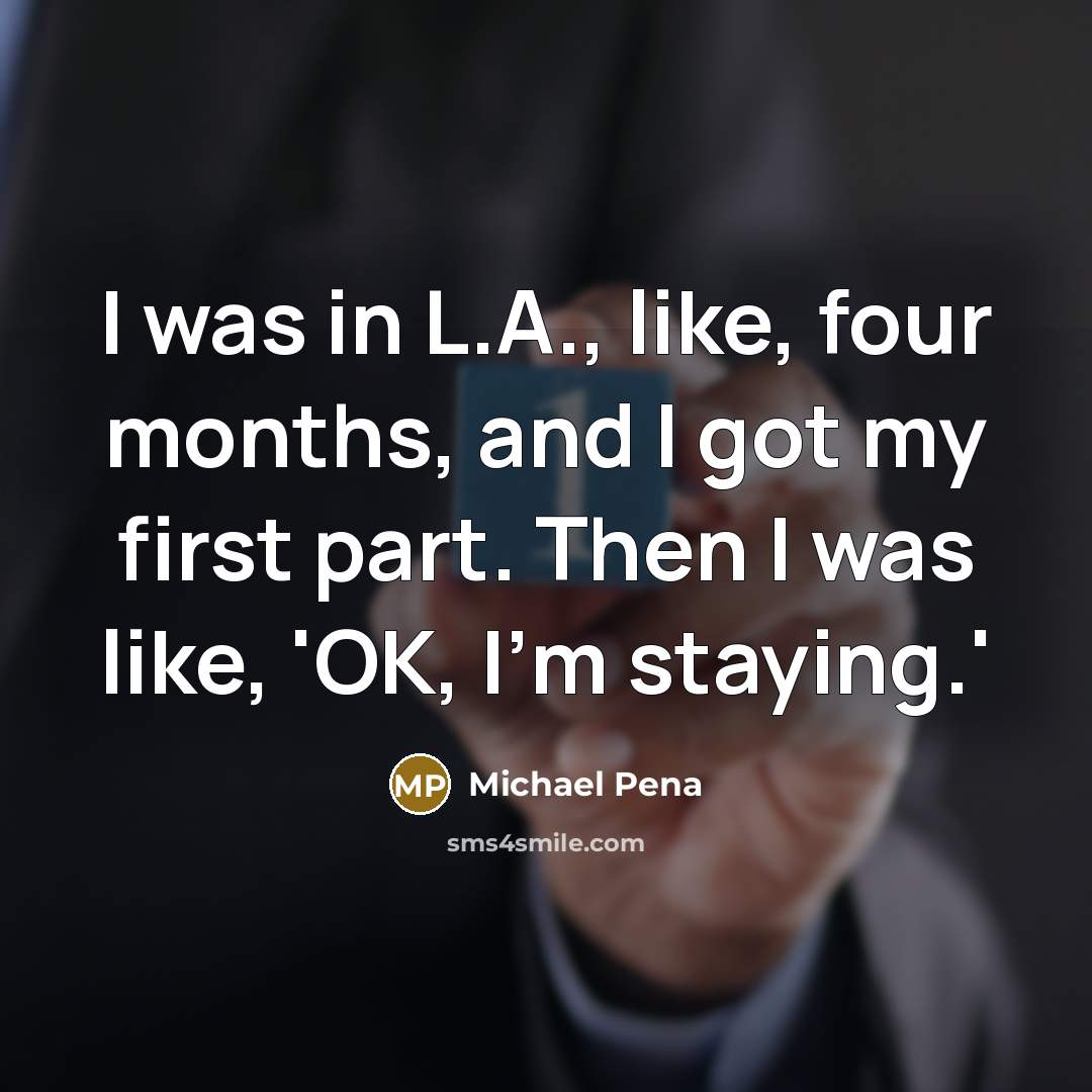 “I was in L.A., like, four months, and I got…” quote by Michael Pena