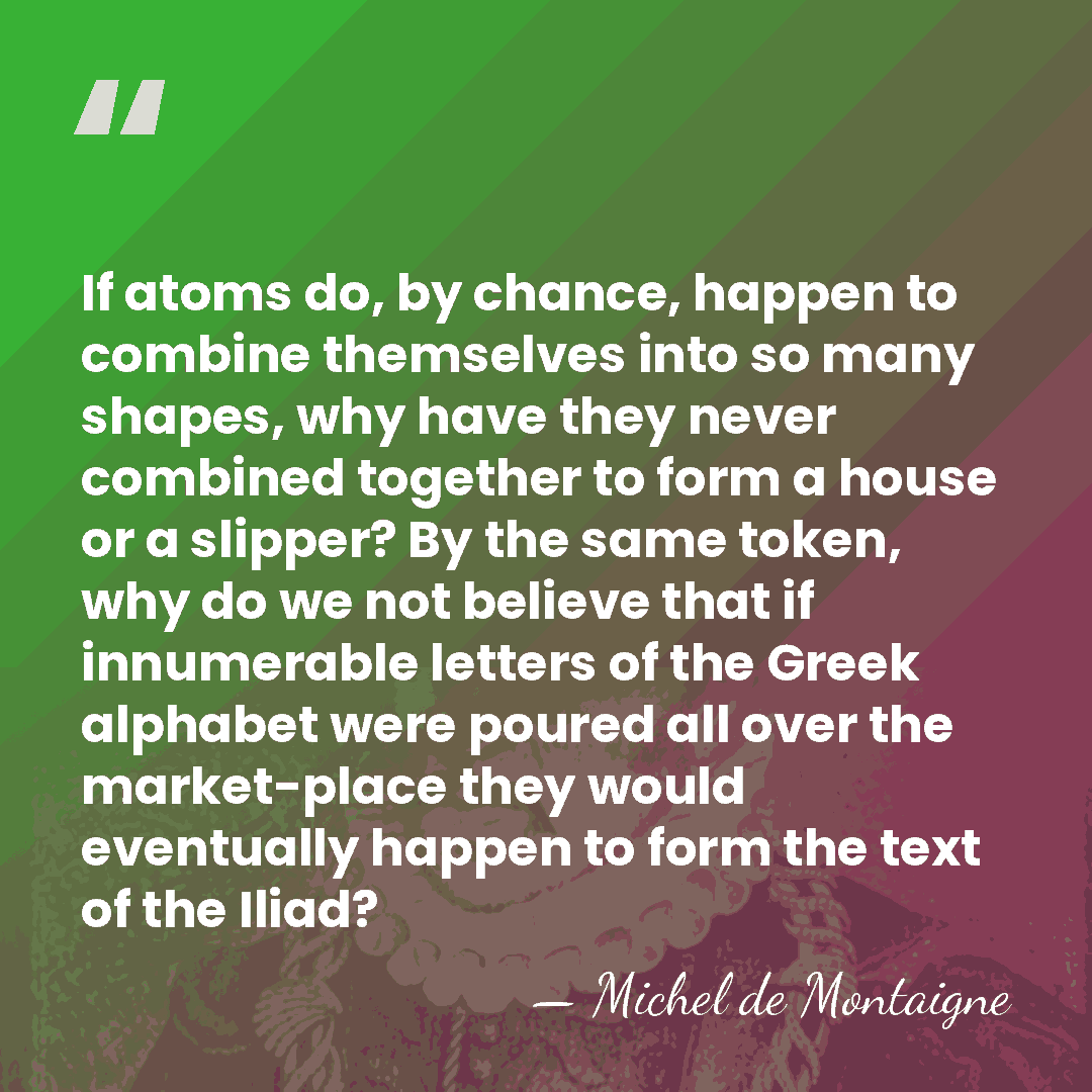 If atoms do, by chance, happen to combine themselves into so many&hellip; - Michel de Montaigne