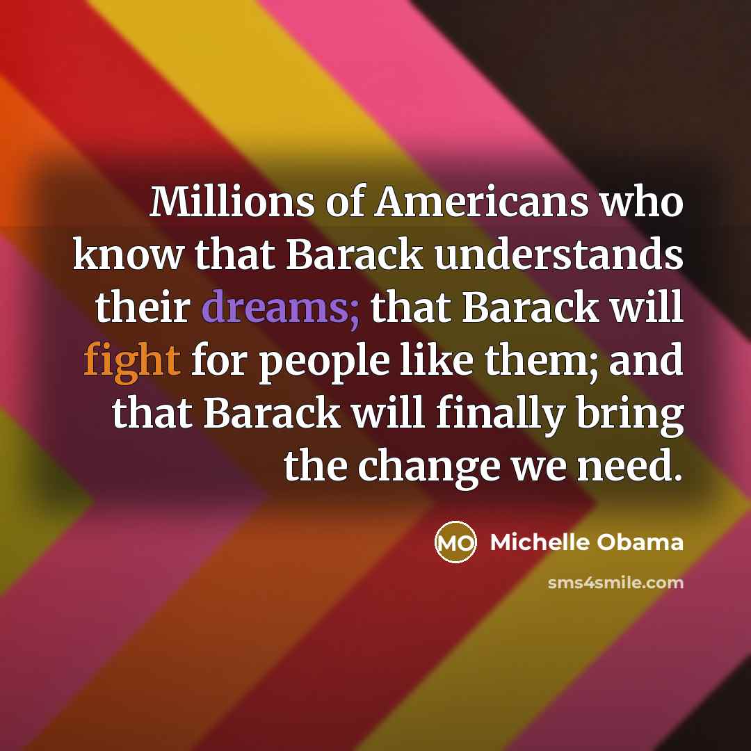 “Millions of Americans who know that Barack understands their dreams;…” quote by Michelle Obama