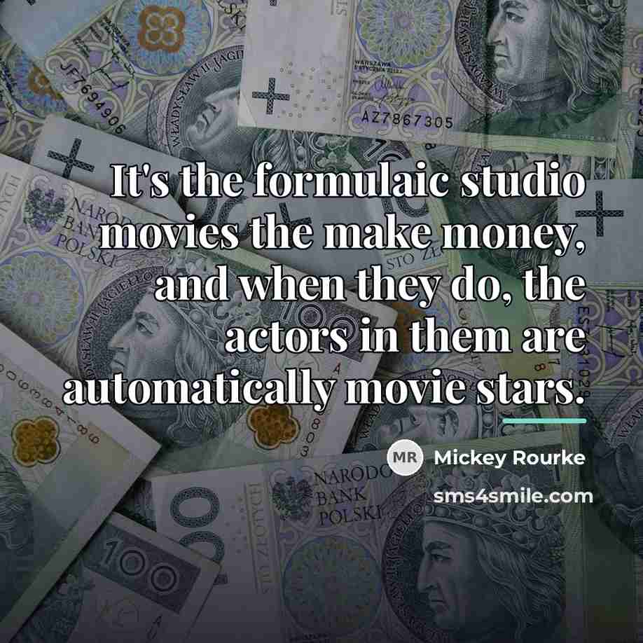 “It's the formulaic studio movies the make money, and when…” quote by Mickey Rourke