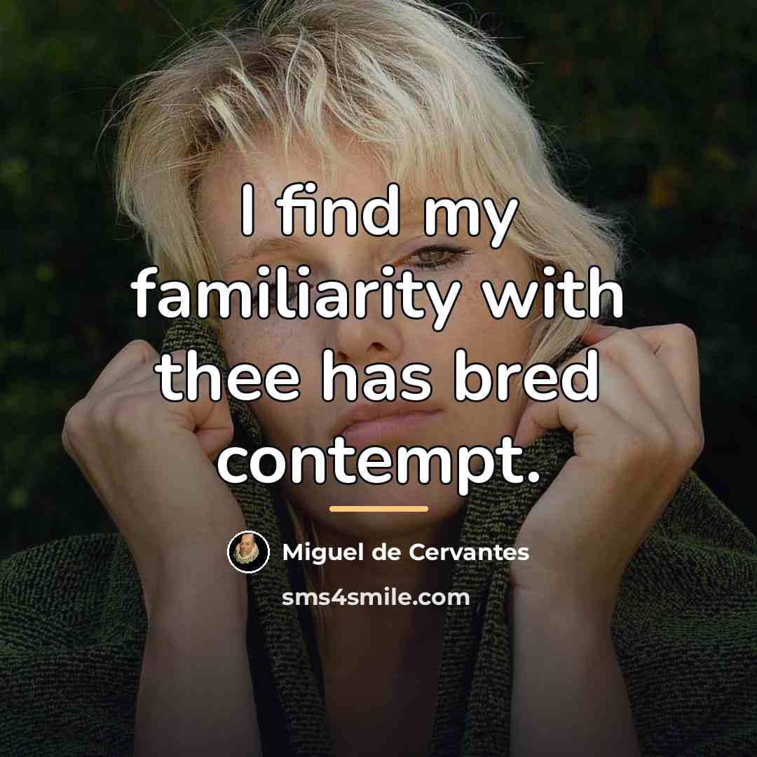 “I find my familiarity with thee has bred contempt.…” quote by Miguel de Cervantes