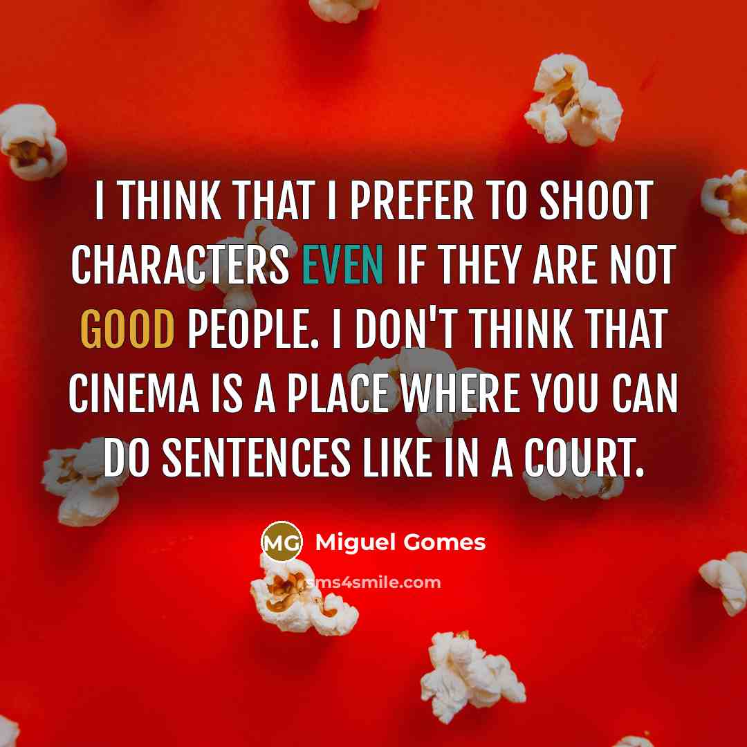“I think that I prefer to shoot characters even if…” quote by Miguel Gomes