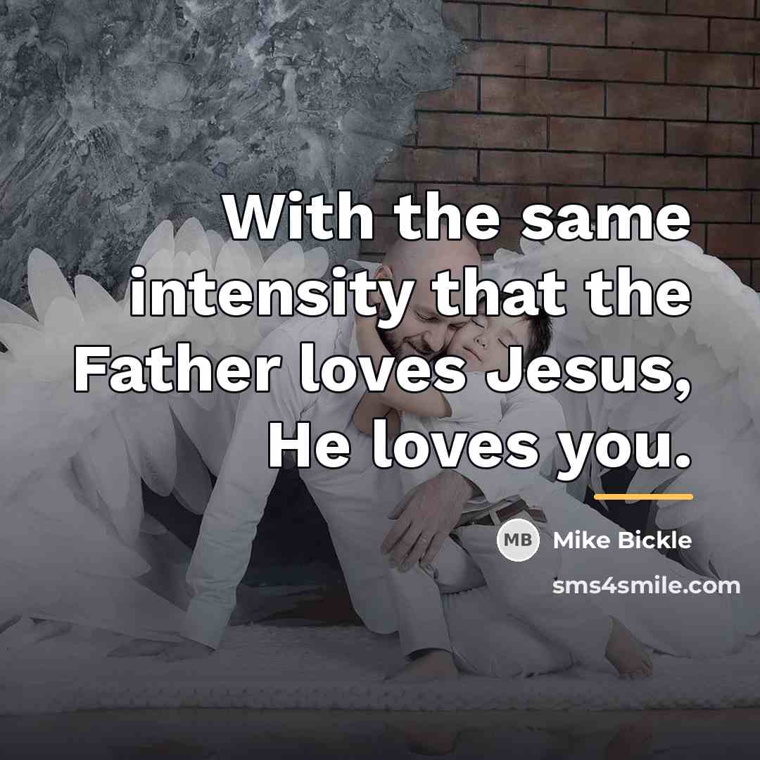 “With the same intensity that the Father loves Jesus, He…” quote by Mike Bickle