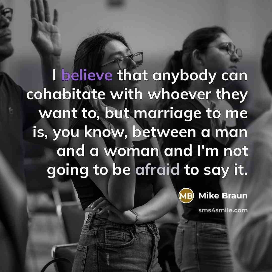 “I believe that anybody can cohabitate with whoever they want…” quote by Mike Braun
