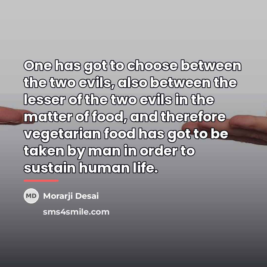 “One has got to choose between the two evils, also…” quote by Morarji Desai